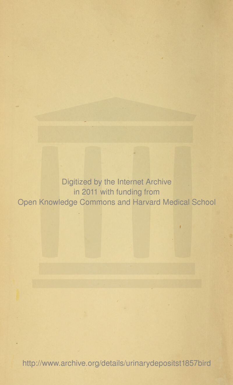 Digitized by the Internet Archive in 2011 with funding from Open Knowledge Commons and Harvard Medical School http://www.archive.org/details/urinarydepositst1857bird