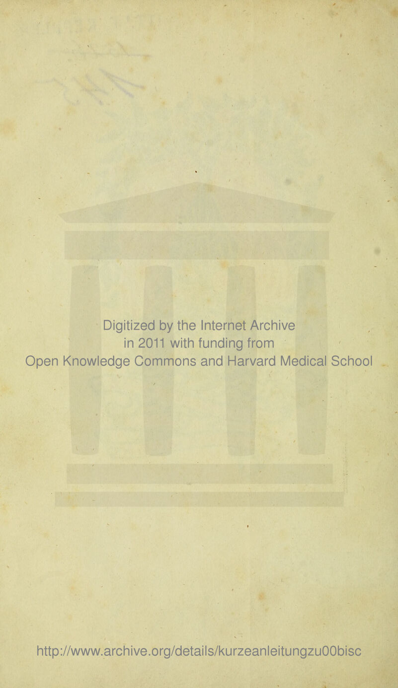 Digitized by the Internet Archive in 2011 with funding from Open Knowledge Commons and Harvard Medical School http://www.archive.org/details/kurzeanleitungzuOObisc