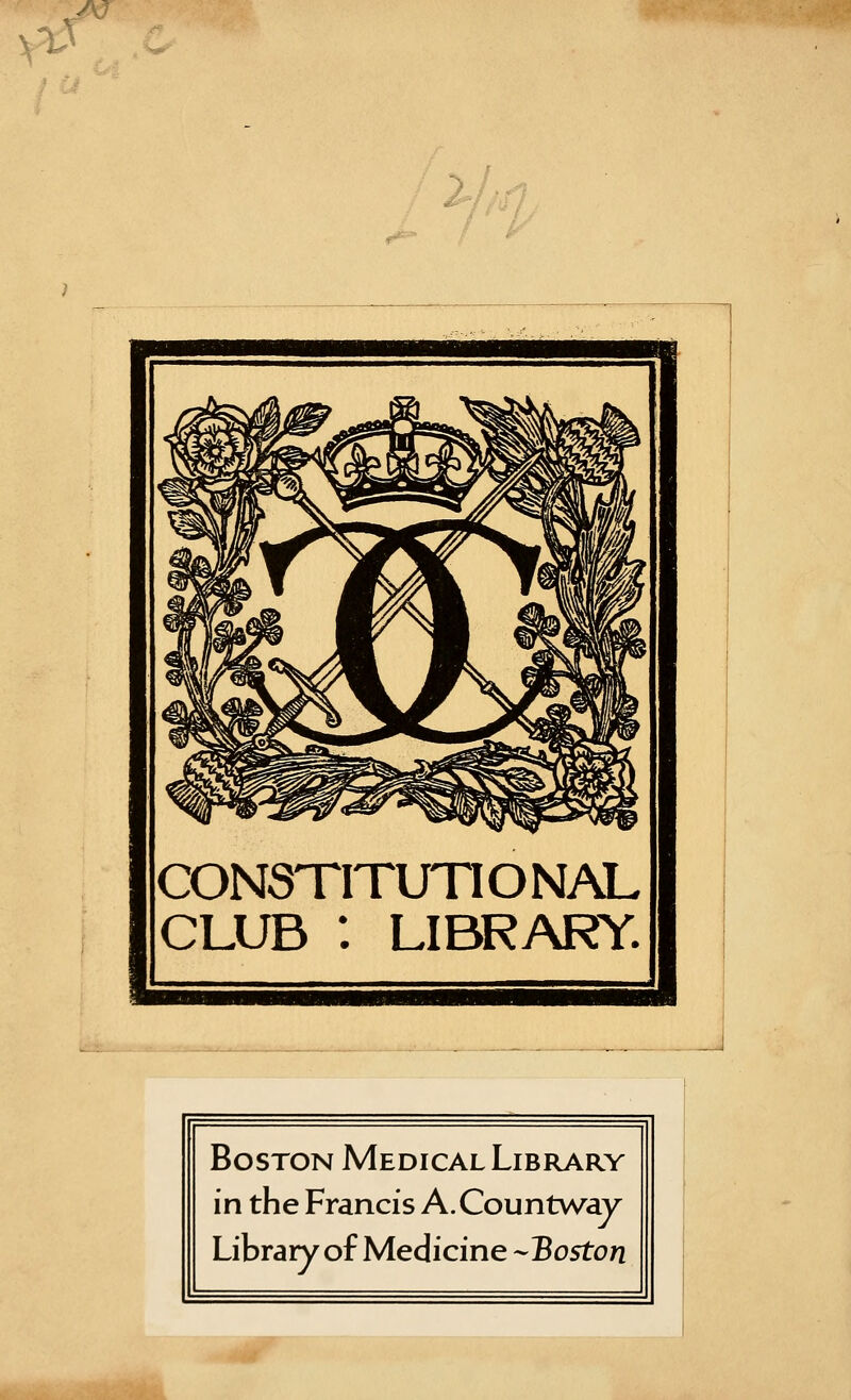 ^->^: AJ 2J-fi m CONSTITUTIONAL CLUB : LIBRARY. Boston Medical Library \x\ the Francis A.Countway Library of Medicine -Boston