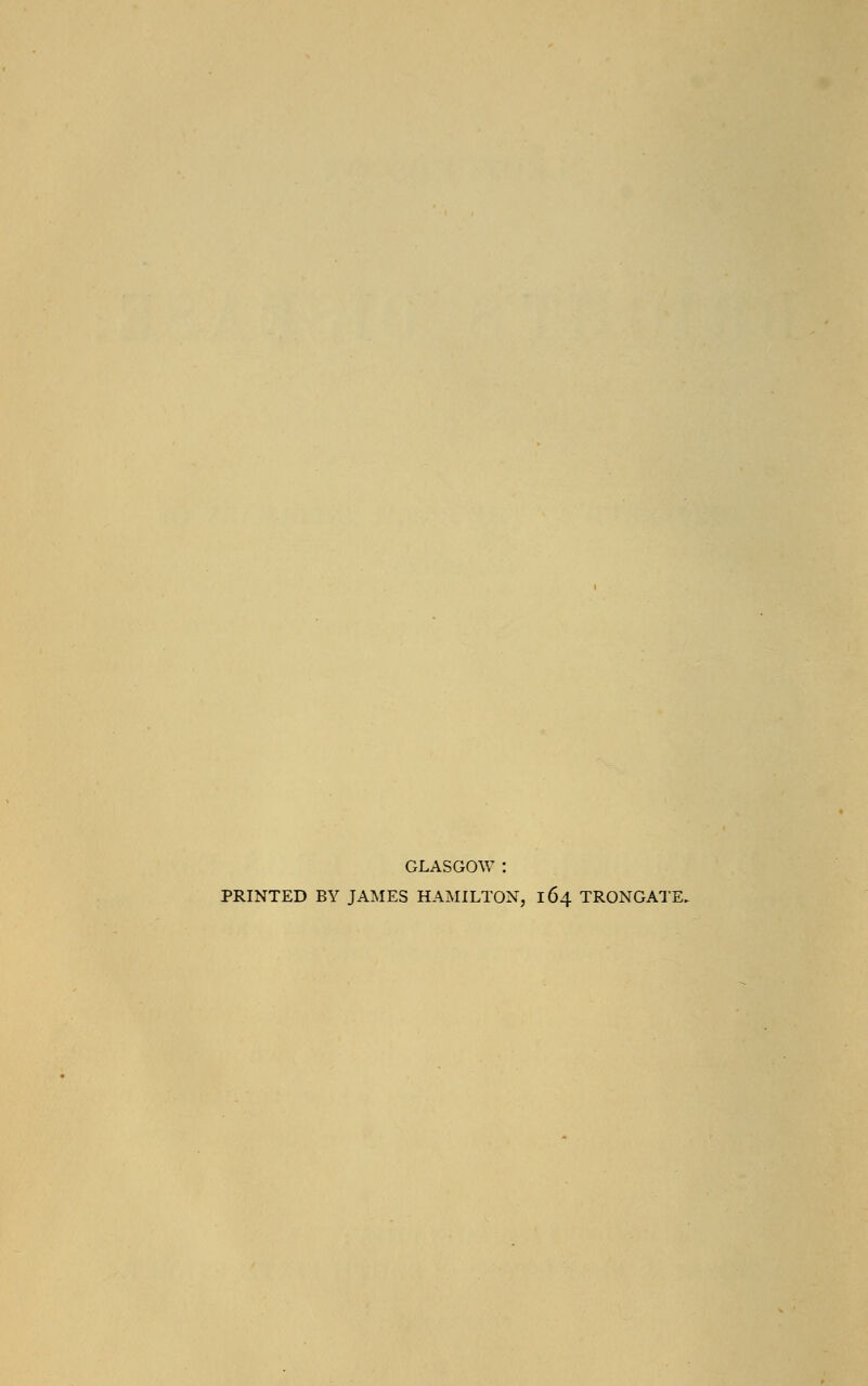 GLASGOW : PRINTED BY JAMES HAMILTON, 164 TRONGATE.