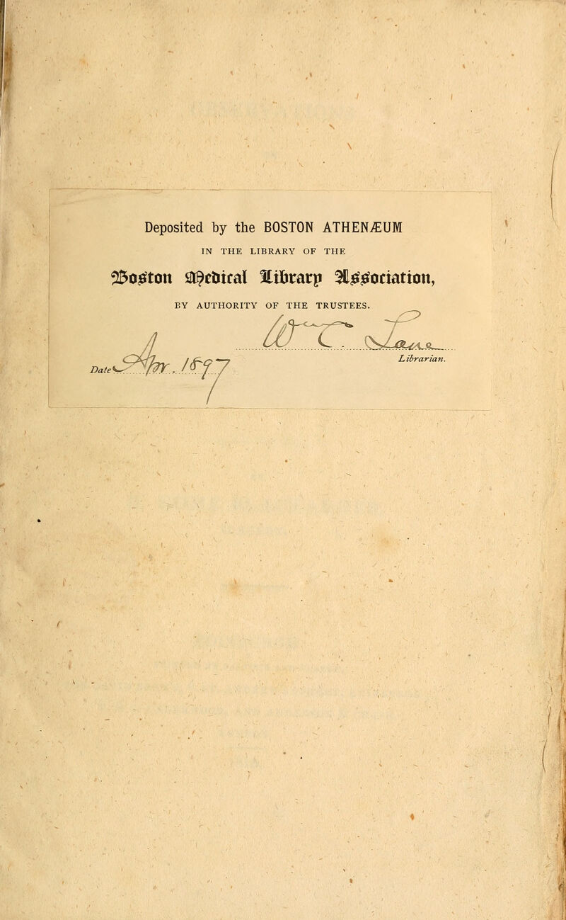 Deposited by the BOSTON ATHEN^UM IN THE LIBRARY OF THE 2Sogtcm Statural Hifcrarp SUggociation, BY AUTHORITY OF THE TRUSTEES. .(*... CsZa^tje—. /.£»/->«—» Librarian.