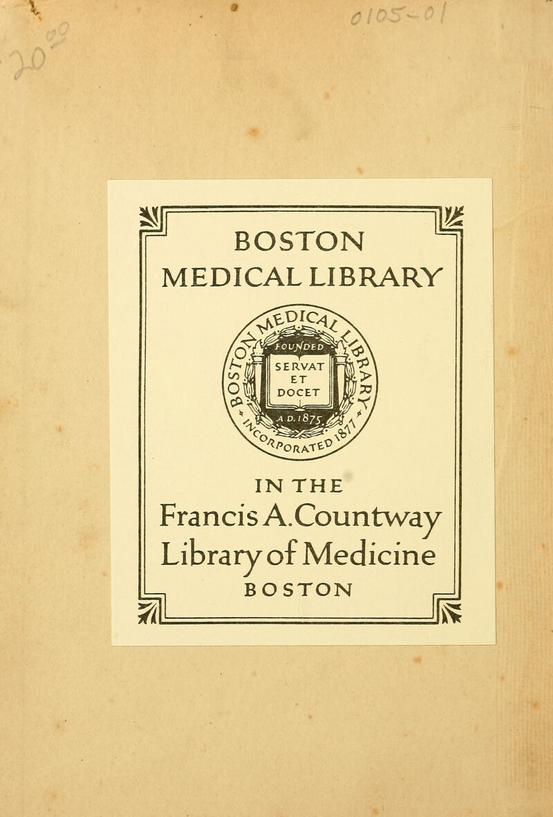 BOSTON MEDICAL LIBRARY IN THE Francis A.Countw^ay Library of Medicine BOSTON