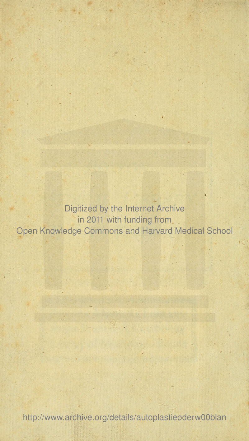 Digitized by the Internet Archive in 2011 with funding from Open Knowledge Commons and Harvard Medical School http://www.archive.org/details/autoplastieoderwOOblan