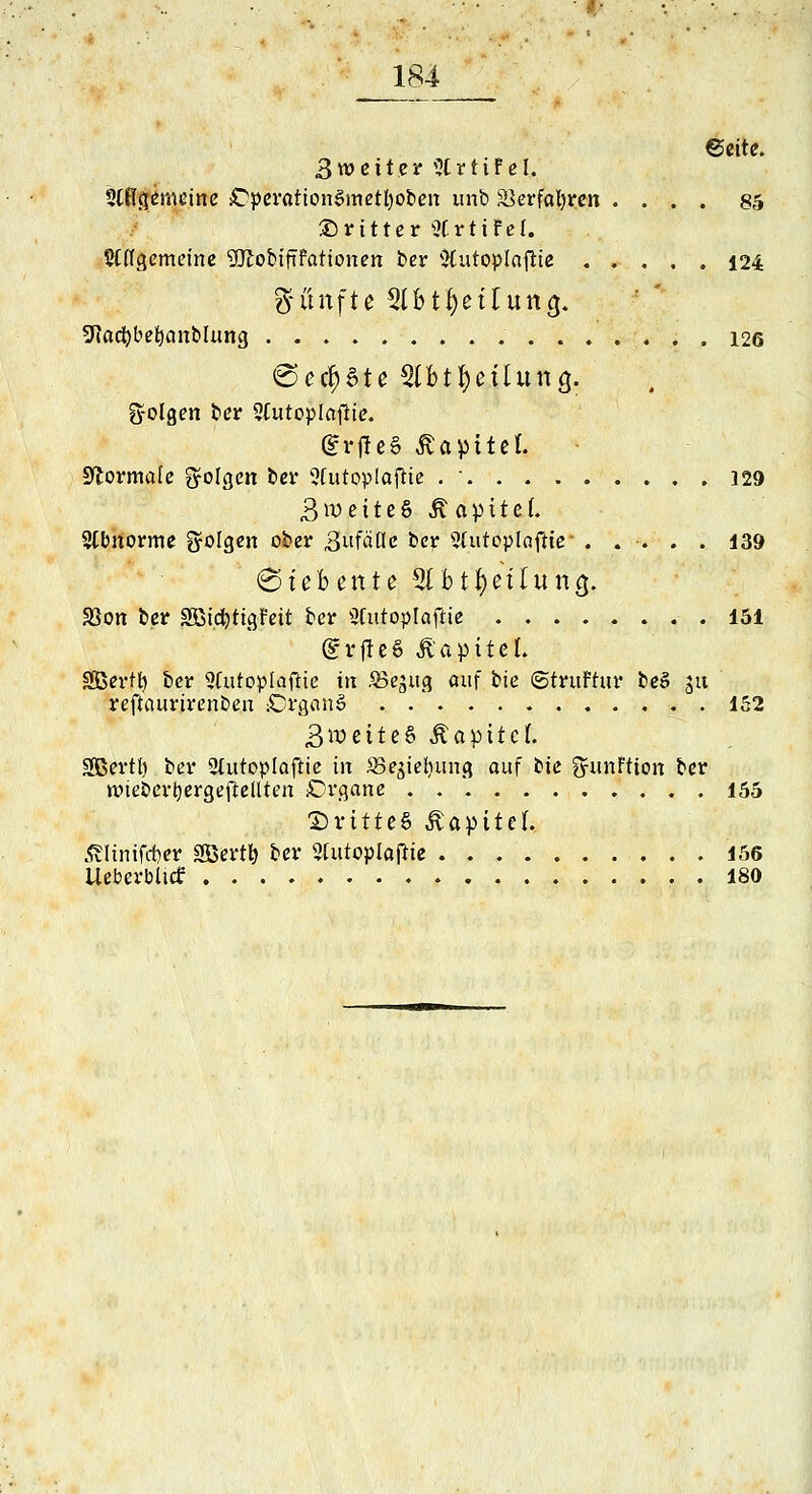 ©eite. 3weiter Slrtifel. 5lflgemeine ^perattonSmetljofcen unb äkrfatyren .... 85 £) ritte r SCrttfef. Ungemeine SBlobiftfationen ber Stutoplaftte ..... 124 fünfte 2lbtf)eüun<}. Sftadjbefyanblung 126 «Sechste Slbttyeüung. folgen ber Sfutoplafite. (grfte6 Kapitel. ÜJlormafe fyolgen ber 5futop!aftie . ' 129 3weite8 Äapttet. abnorme folgen ober gufatfe ber 2(utoplaflie ..... 139 Siebente 5Tbtf)etlun<j. S3ott ber 2ßtd[)tigFett ber Shttoplajtfe 151 (£rfie6 ÄaptteL SQBertb, ber 2(utoplaflie in SSe^ug auf bie ©truftitr beS ju reftaurtrenben ;Organe> 1S2 3»eite6 Äapitct. SBertl) ber 2lutoplaftie in ®e^iel)ung auf bie fjfunftton ber rotebertyergeftellten Organe 155 pvitiei Kapitel. Ältnifdjer SBertfe ber 9futopIajlie 156 Ueberbltcf 180