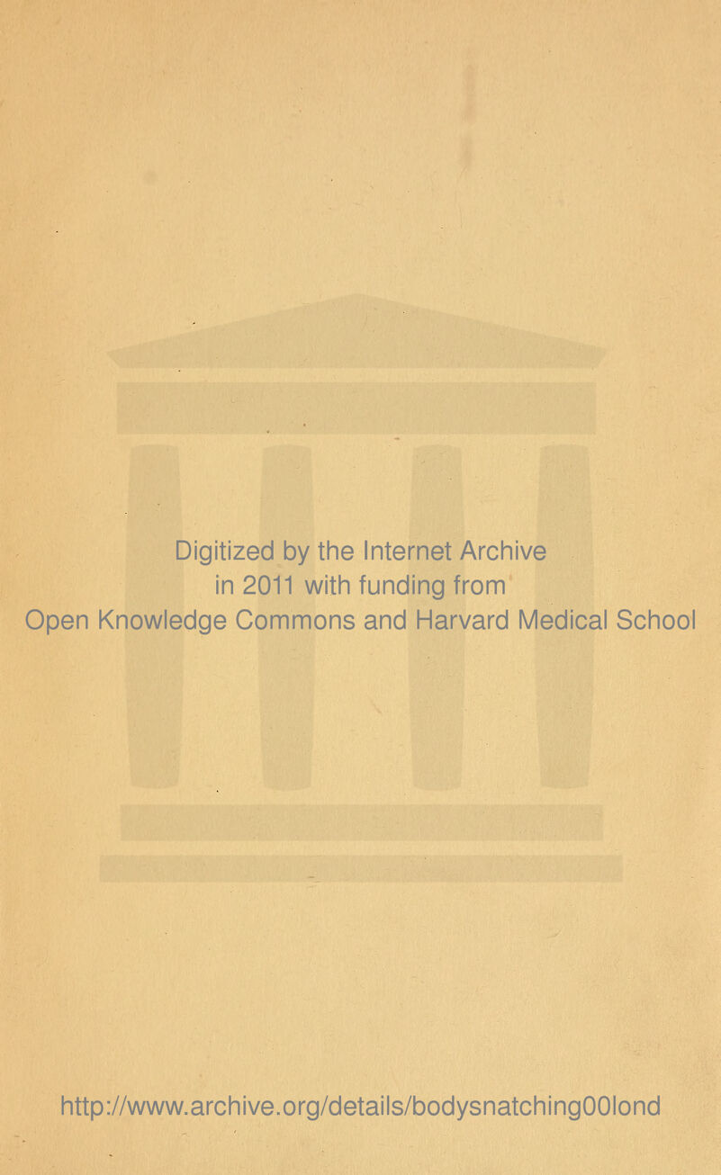 Digitized by the Internet Archive in 2011 with funding from Open Knowledge Commons and Harvard Medical School http://www.archive.org/details/bodysnatchingOOIond