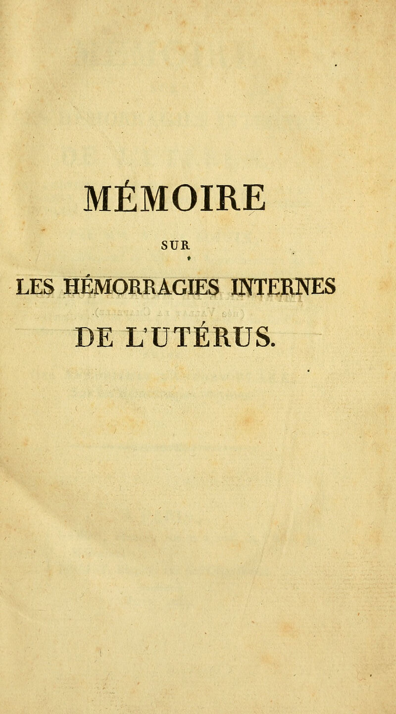 SUR ♦ LES HÉMORRAGIES INTERNES DE L'UTÉRUS.