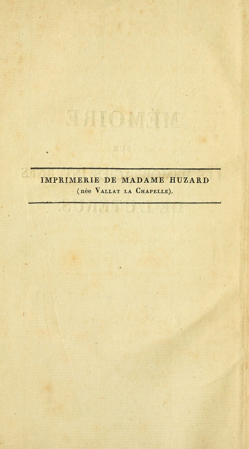 IMPRIMERIE DE MADAME HTJZARD (née Vallat la Chapelle).