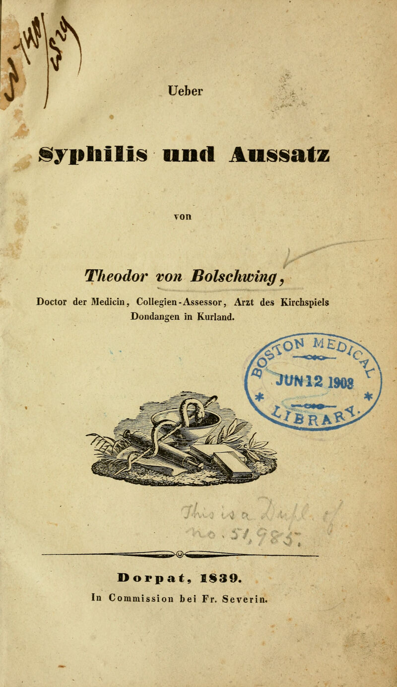 } \* f) üeber liyiiliiliis unfll Auissiatz von Theodor von Bolschwing ^ Doctor der Medicin, Collegien-Assessor, Arzt des Kirchspiels Dondangen in Kurland. t7 4 u. . - Dorpat, I§39. in Commission bei Fr. Severin.