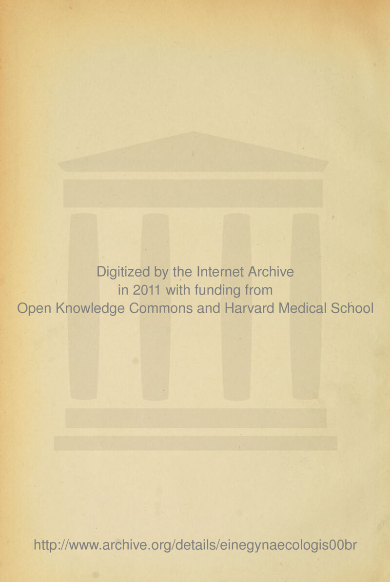 Digitized by the Internet Archive in 2011 with funding from Open Knowledge Commons and Harvard Medical School http://www.archive.org/details/einegynaecologisOObr