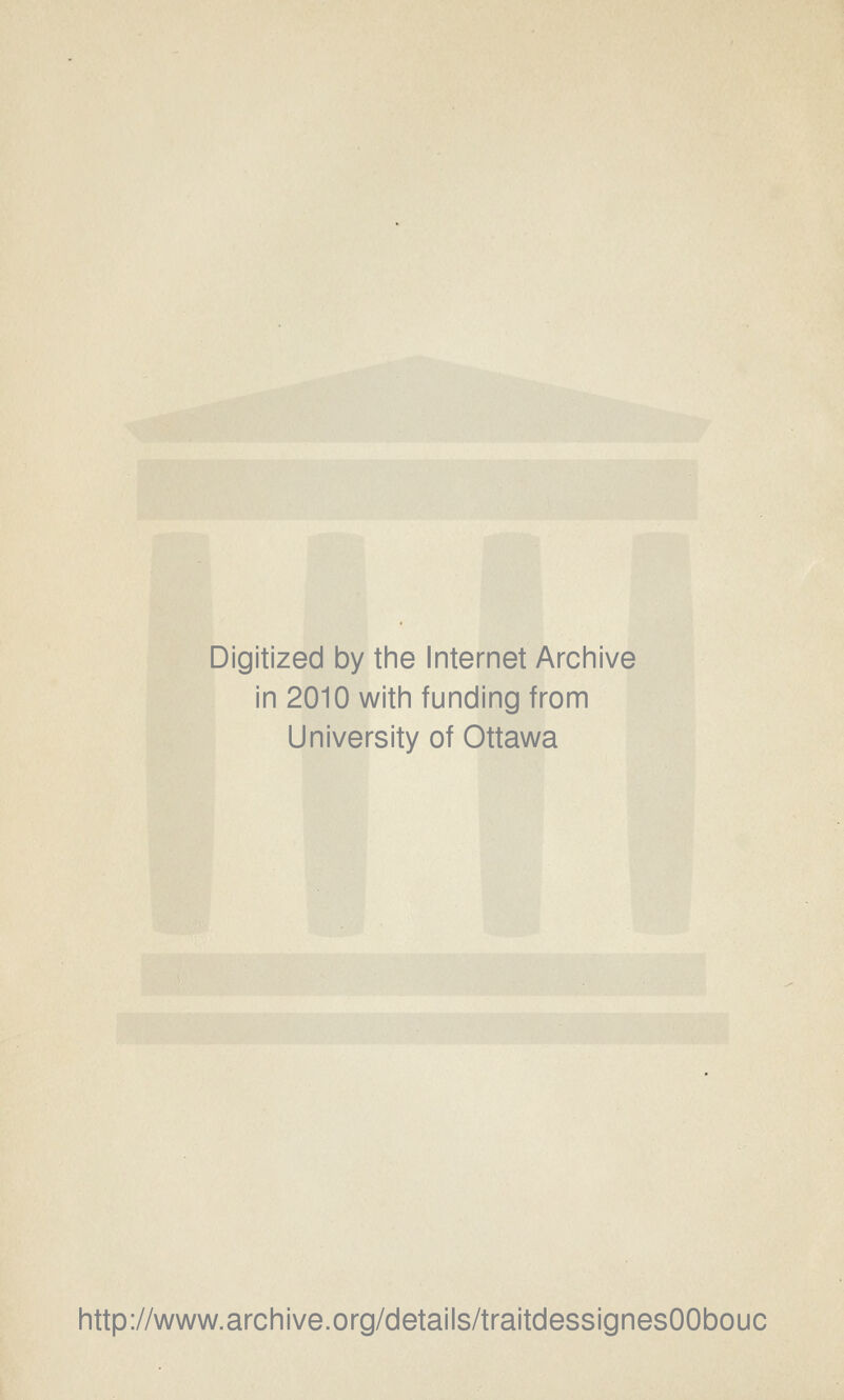 Digitized by the Internet Archive in 2010 with funding from University of Ottawa littp://www.archive.org/details/traitdessignesOObouc