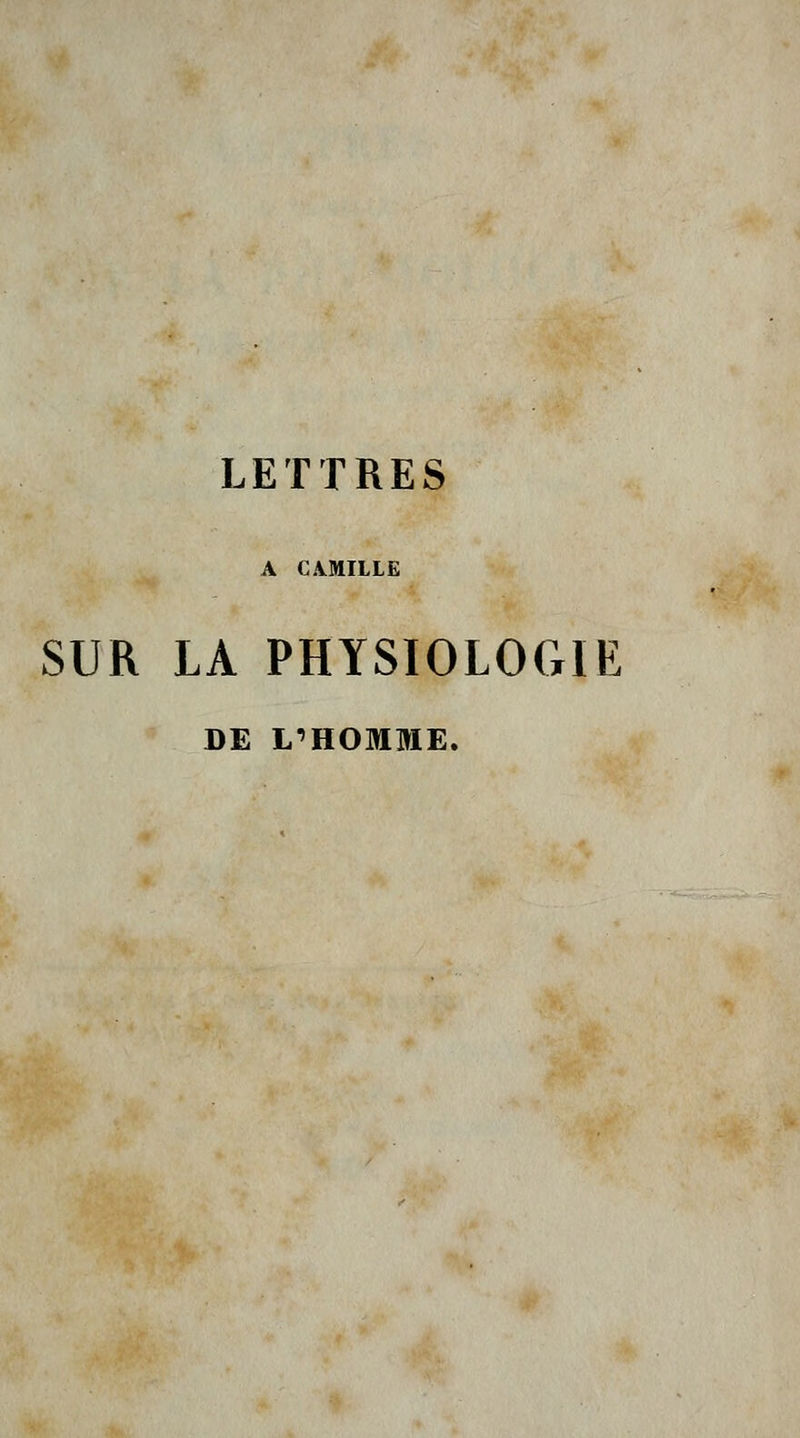 LETTRES A CAMILIE SUR LA PHYSIOLOGIE BE L'HOMME.