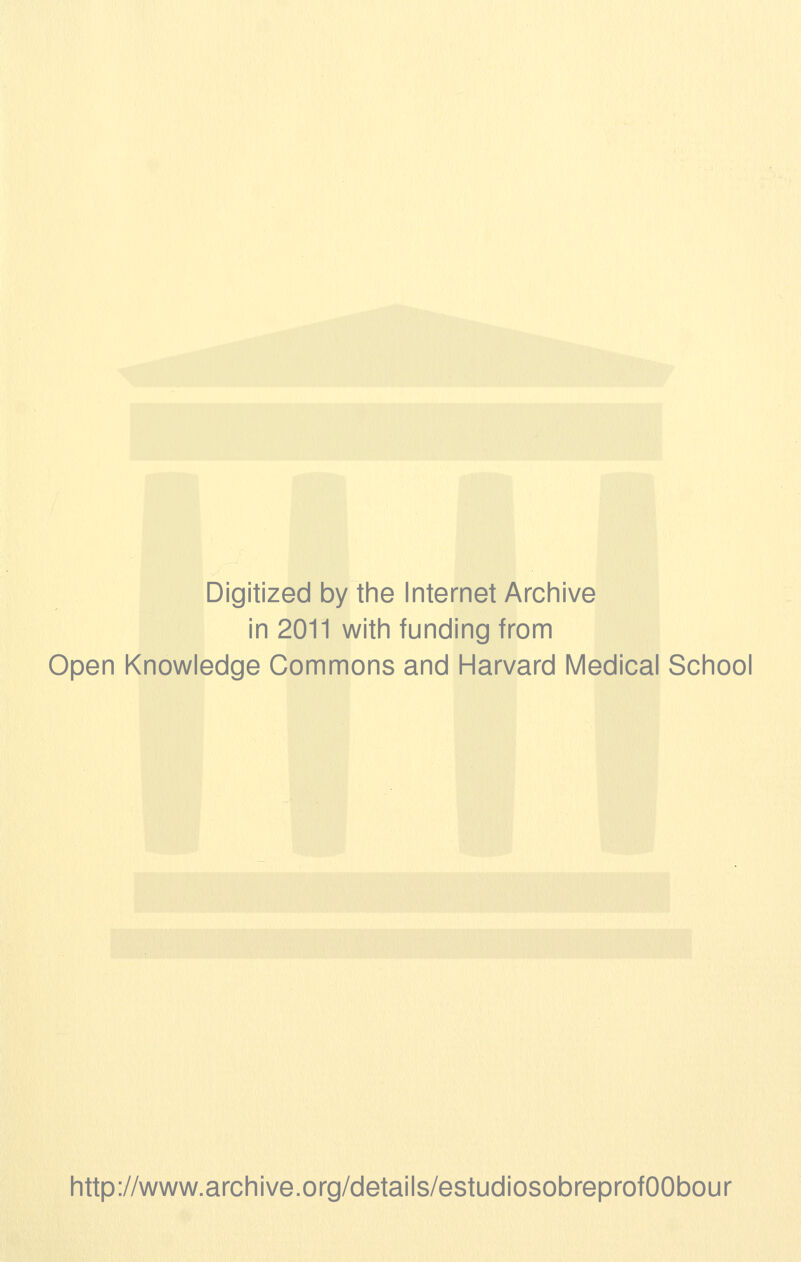 Digitized by the Internet Archive in 2011 with funding from Open Knowledge Commons and Harvard Medical School http://www.archive.org/details/estudiosobreprofOObour