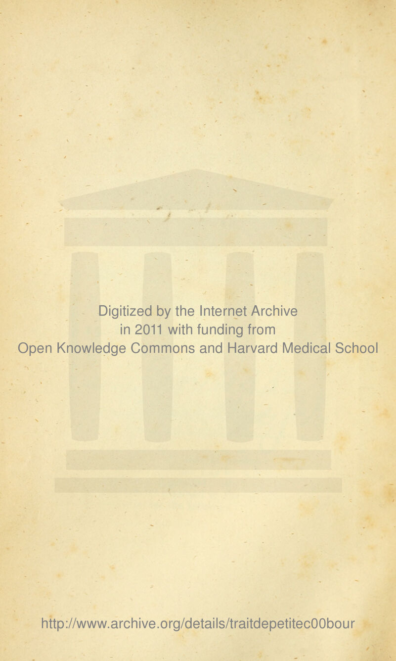 Digitized by the Internet Archive in 2011 with funding from Open Knowledge Gommons and Harvard Médical School http://www.archive.org/details/traitdepetitecOObour