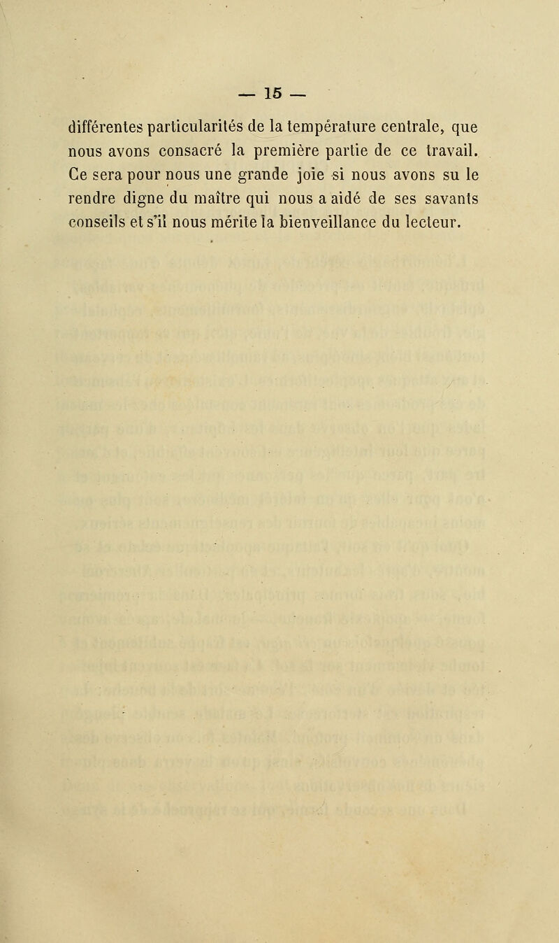 différentes particularités de la température centrale, que nous avons consacré la première partie de ce travail. Ce sera pour nous une grande joie si nous avons su le rendre digne du maître qui nous a aidé de ses savants conseils et s'il nous mérite la bienveillance du lecteur.