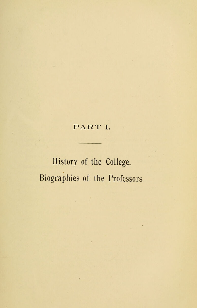 PART I. History of the College. Biographies of the Professors.