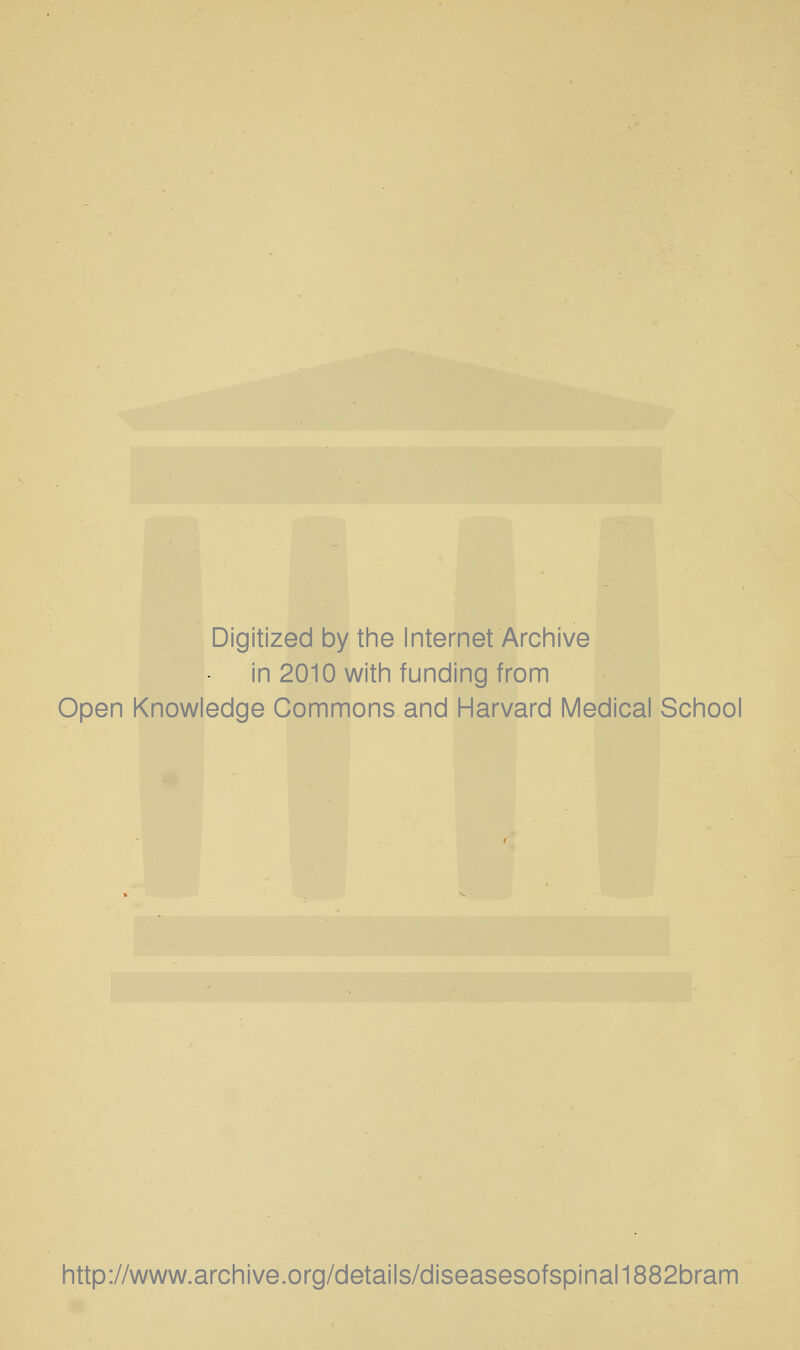 Digitized by the Internet Archive in 2010 with funding from Open Knowledge Commons and Harvard Medical School http://www.archive.org/details/diseasesofspinal1882bram