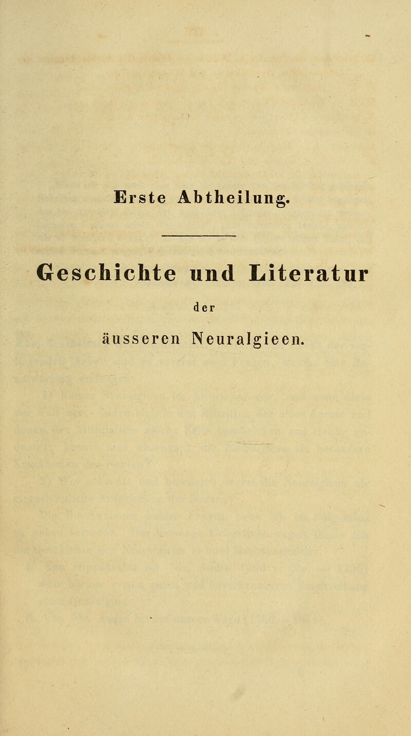 Erste Abtheilung. Geschichte und Literatur der äusseren Neuralgieen.