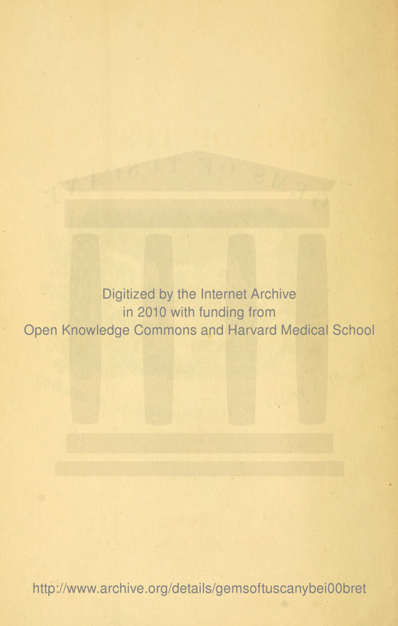 Digitized by the Internet Archive in 2010 with funding from Open Knowledge Commons and Harvard Medical School http://www.archive.org/details/gemsoftuscanybeiOObret