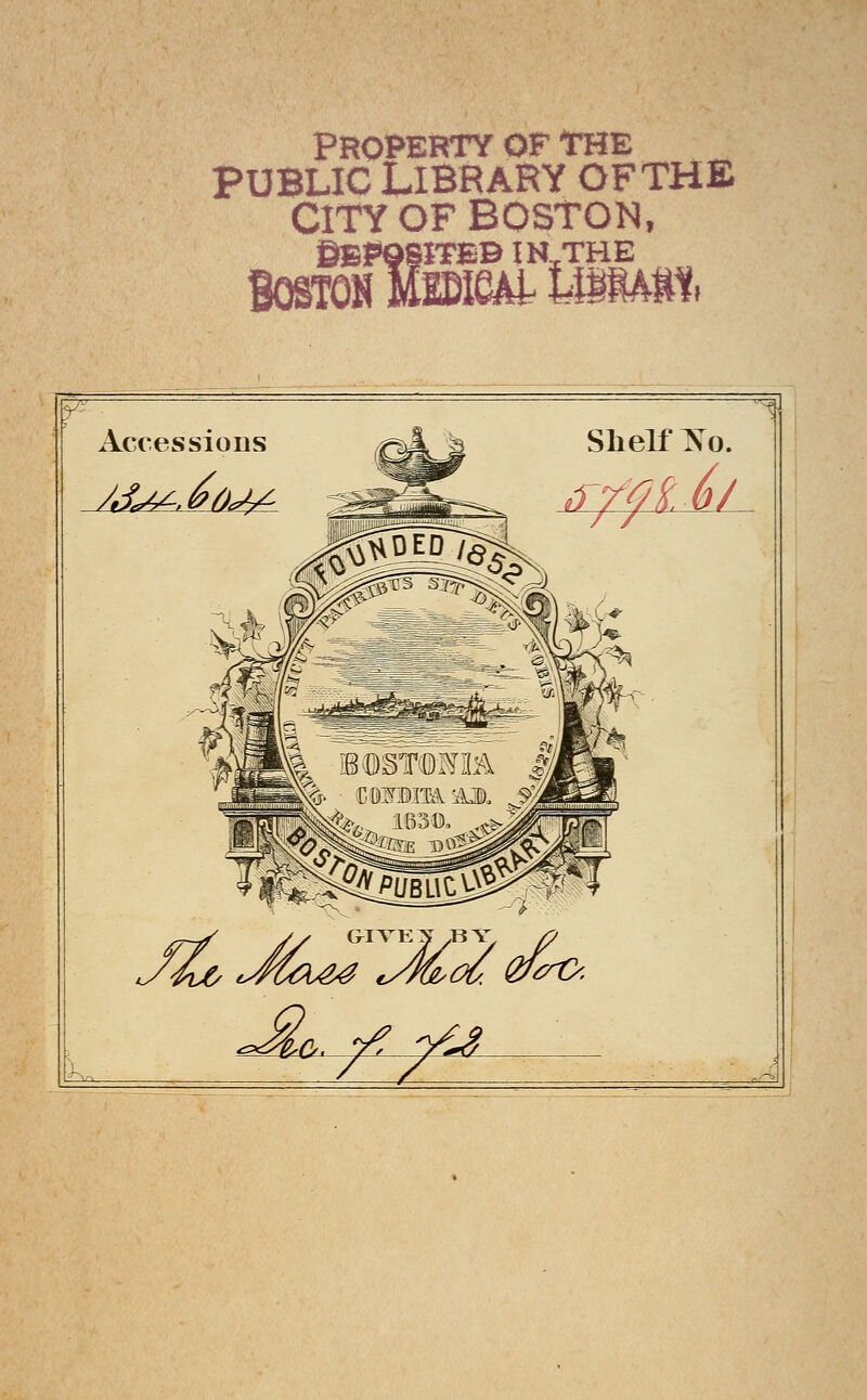 PROPEHTY OF THE PUBLIC UBRARY OFTHE CITY OF BOSTON, Boston MiBieÂttiiiAfti. Accessions Shelf^Xo.