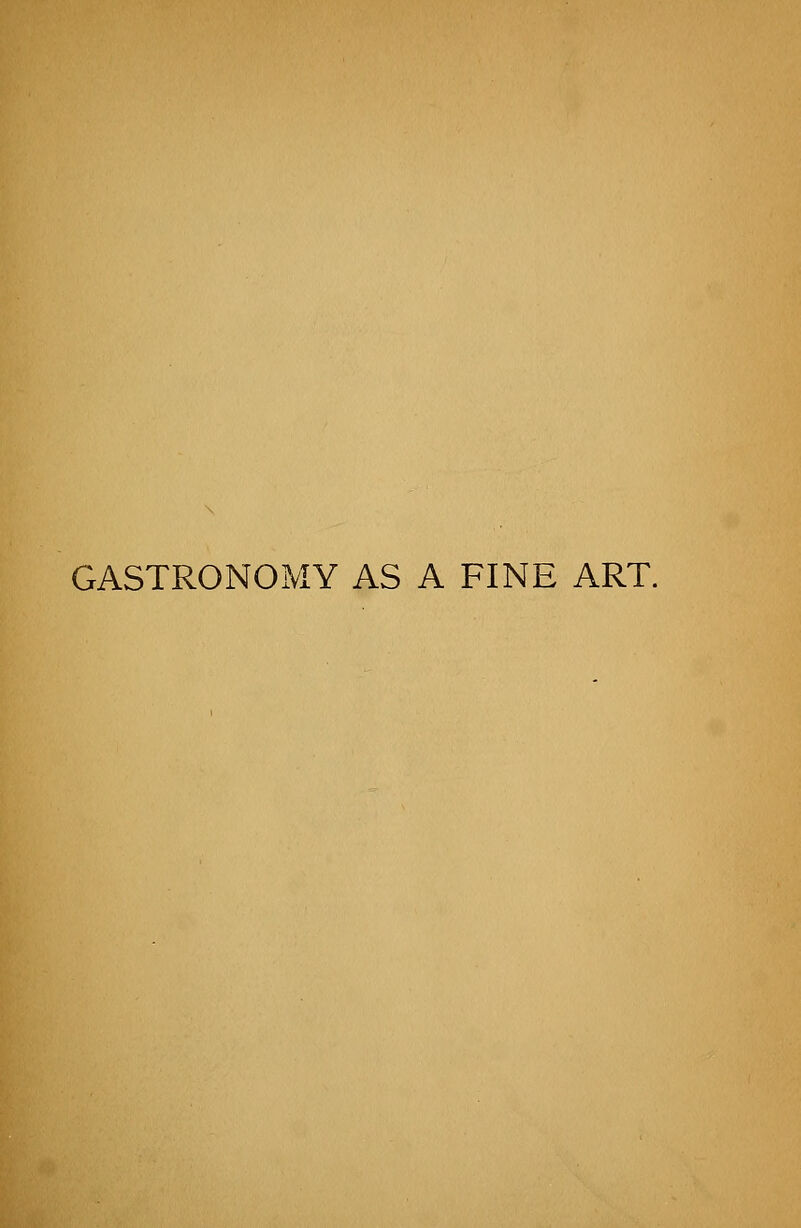 GASTRONOMY AS A FINE ART.