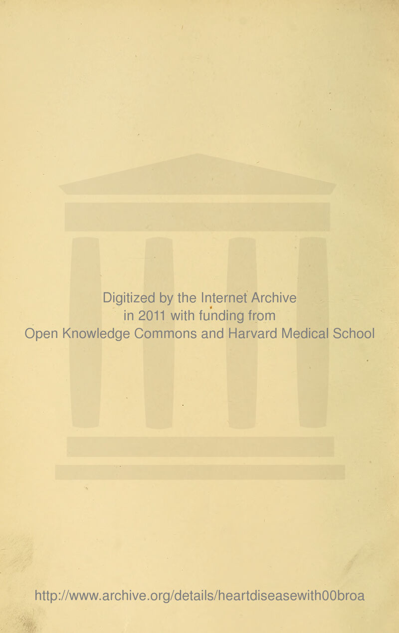 Digitized by the Internet Archive in 2011 with funding from Open Knowledge Commons and Harvard Medical School http://www.archive.org/details/heartdiseasewithOObroa