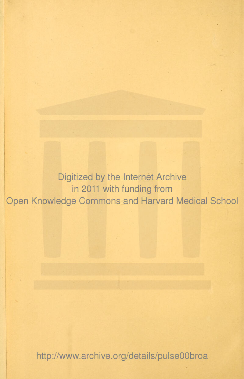 Digitized by the Internet Archive in 2011 with funding from Open Knowledge Commons and Harvard Medical School http://www.archive.org/details/pulseOObroa