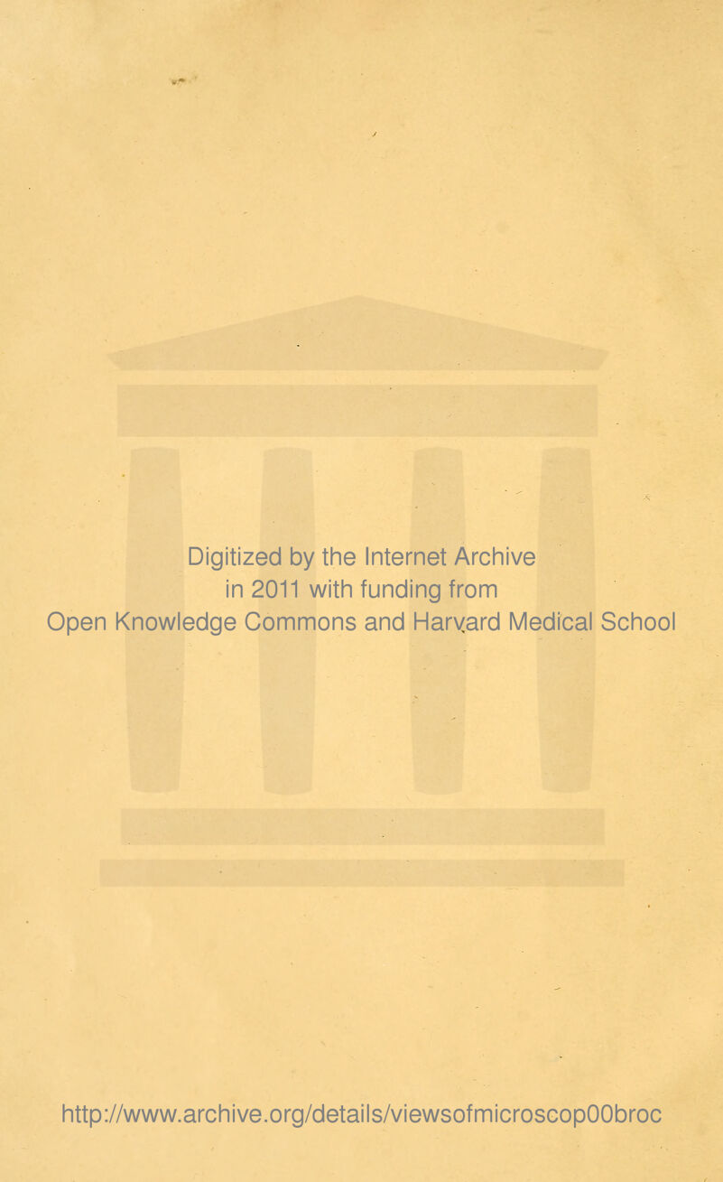 Digitized by the Internet Archive in 2011 with funding from Open Knowledge Commons and Harvard Medical School http://www.archive.org/details/viewsofmicroscopOObroc