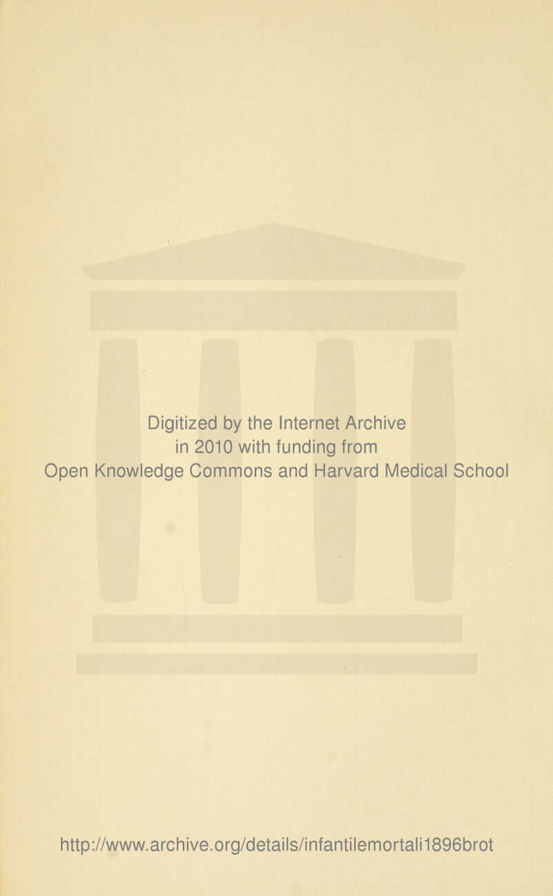 Digitized by the Internet Archive in 2010 with funding from Open Knowledge Commons and Harvard Medical School http://www.archive.org/details/infantilemortali1896brot