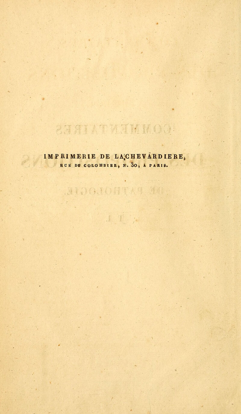 IMPRIMERIE DE LA;CHEVÂRD IE RE* R C K DD COLOMBIER, N. ÔO, A PARIS.