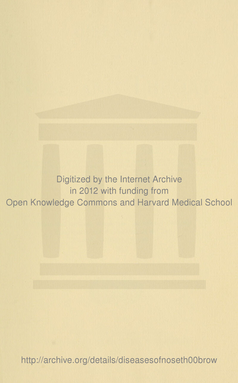 Digitized by the Internet Archive in 2012 with funding from Open Knowledge Commons and Harvard Medical School http://archive.org/details/diseasesofnosethOObrow