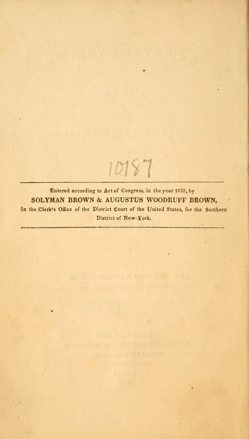 WS7 Entered according to Act of Congress, in the year 1853, by SOLYMAN BROWN & AUGUSTUS WOODRUFF BROWN, In the Clerk's Office of the District Court of the United States, for the Southern District of New-York.