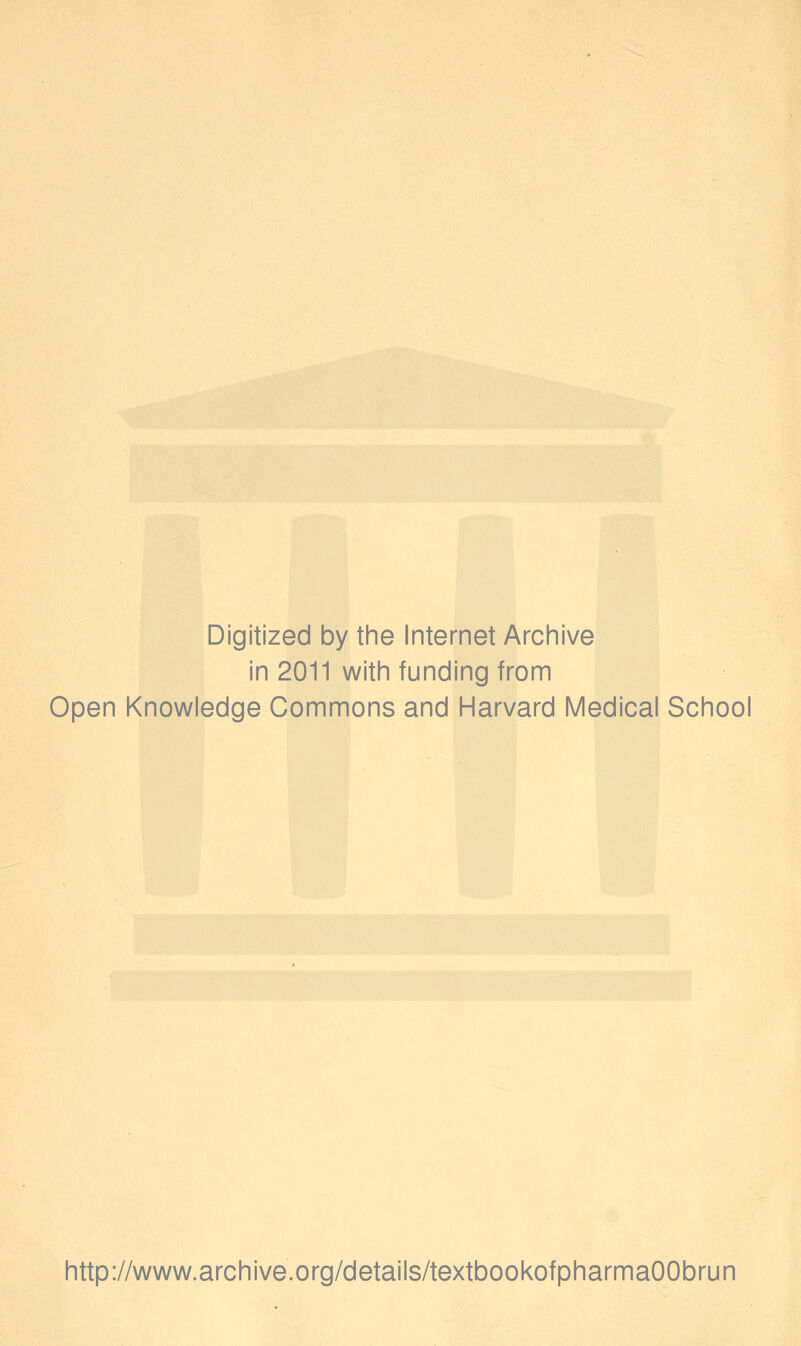 Digitized by the Internet Archive in 2011 with funding from Open Knowledge Commons and Harvard Medical School http://www.archive.org/details/textbookofpharmaOObrun