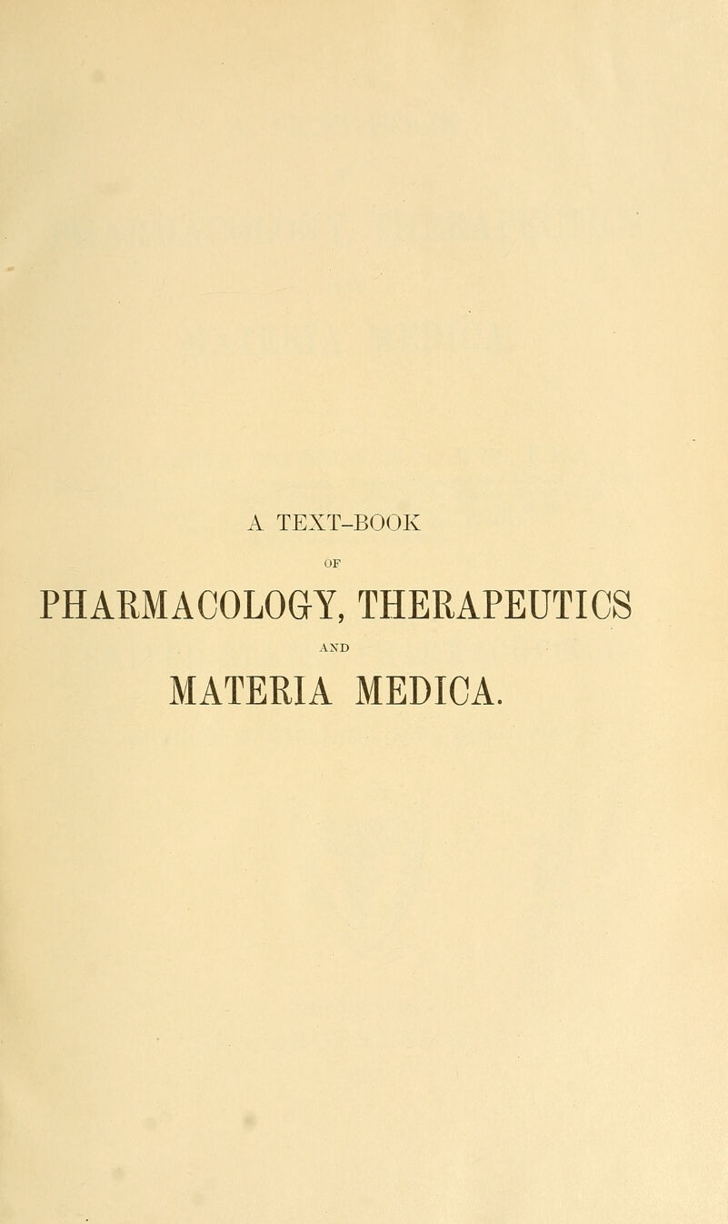 A TEXT-BOOK OF PHARMACOLOaY, THERAPEUTICS MATERIA MEDICA.