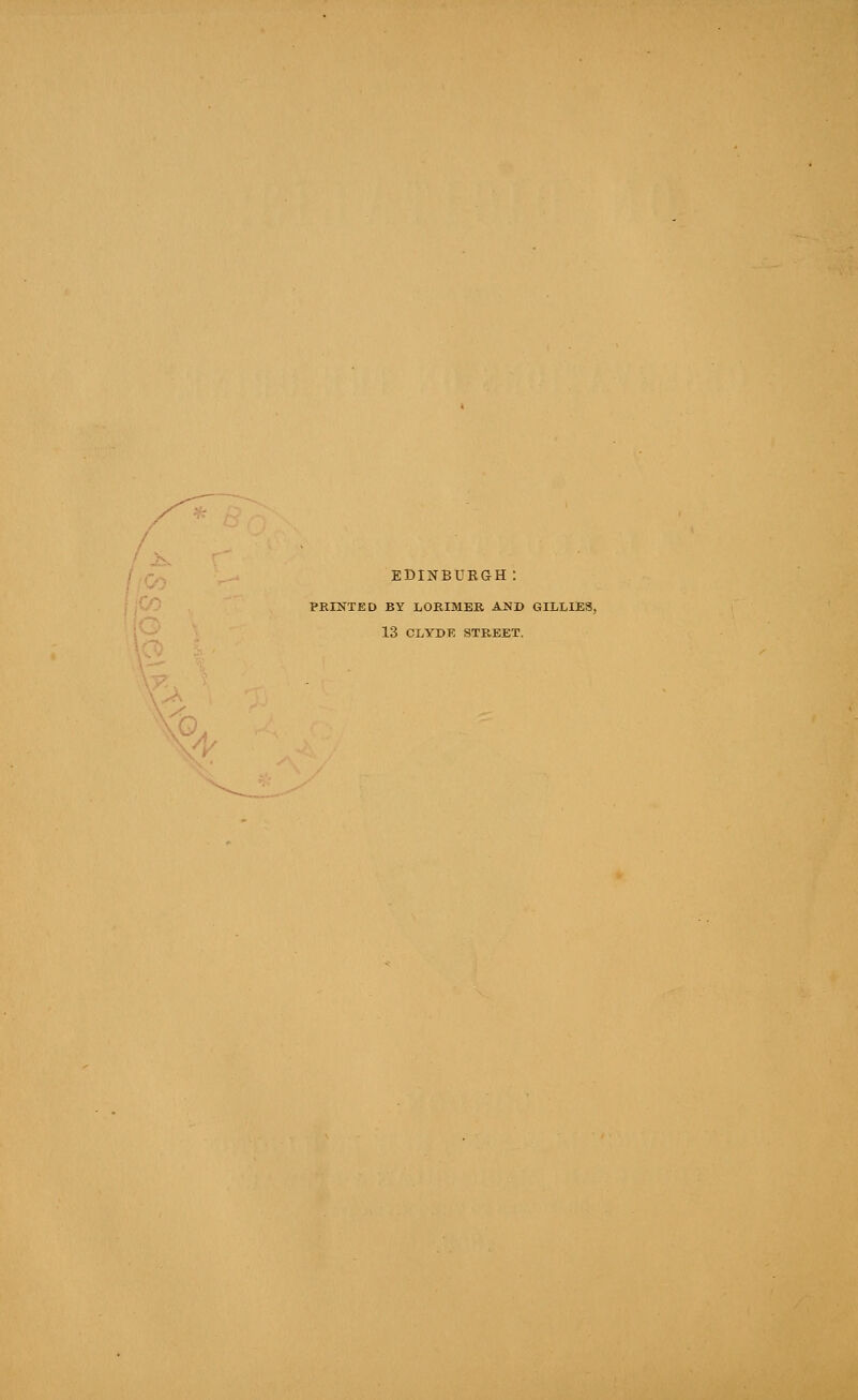 EDINBURGH: PRINTED BY LOEIMER AND GILLIES, 13 CLYDE STREET.