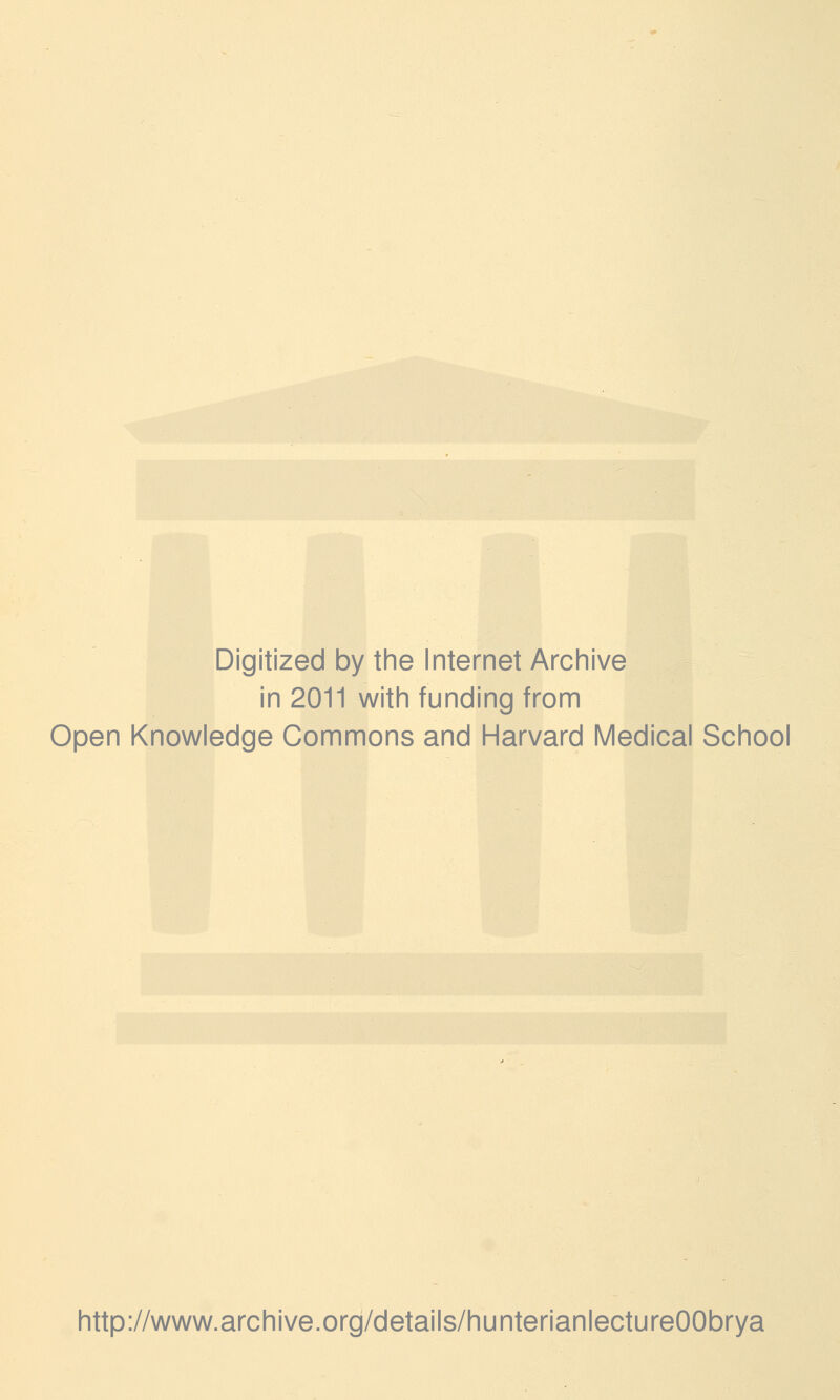 Digitized by the Internet Archive in 2011 with funding from Open Knowledge Commons and Harvard Medical School http://www.archive.org/details/hunterianlectureOObrya