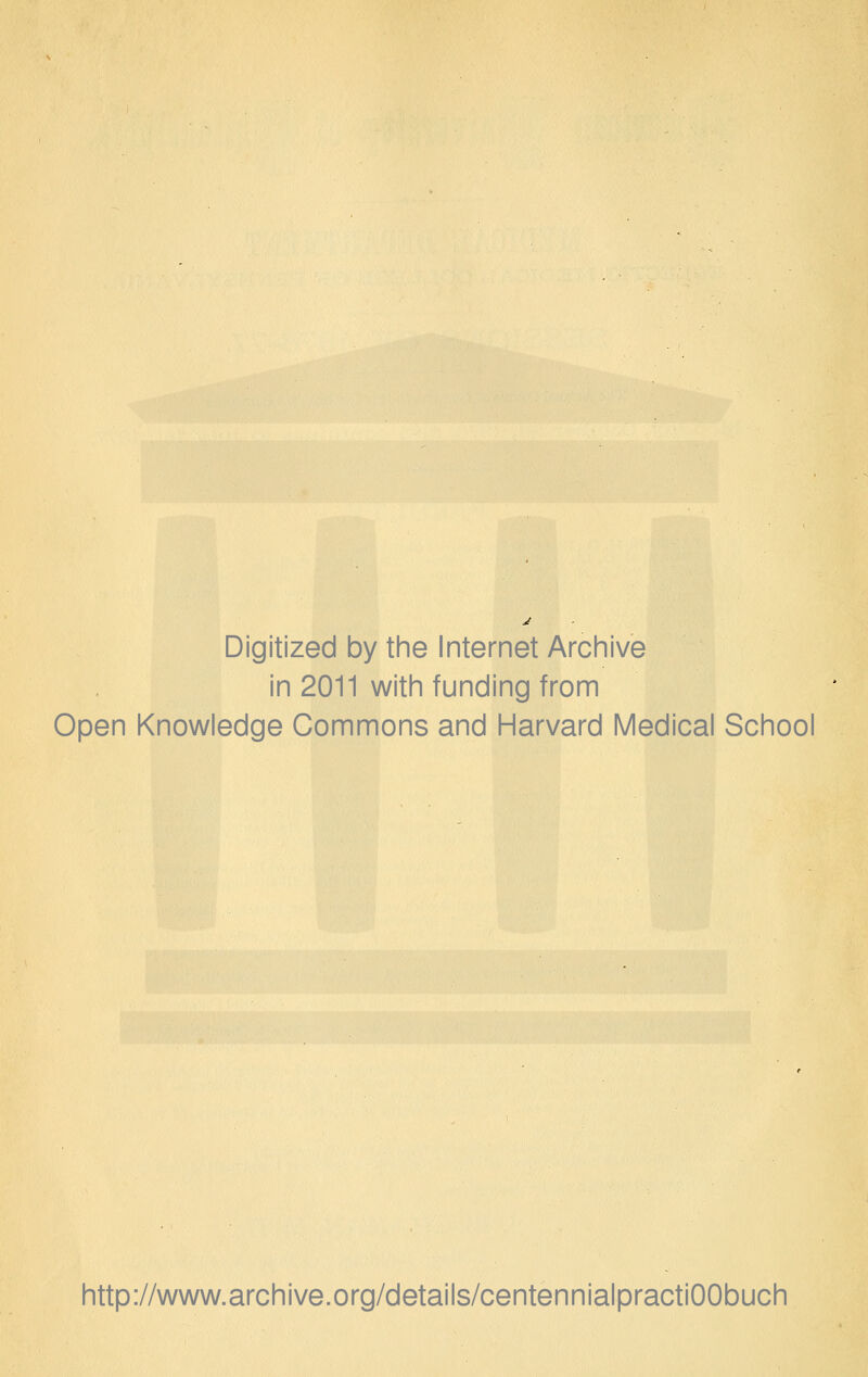 Digitized by the Internet Archive in 2011 with funding from Open Knowledge Commons and Harvard Medical School http://www.archive.org/details/centennialpractiOObuch