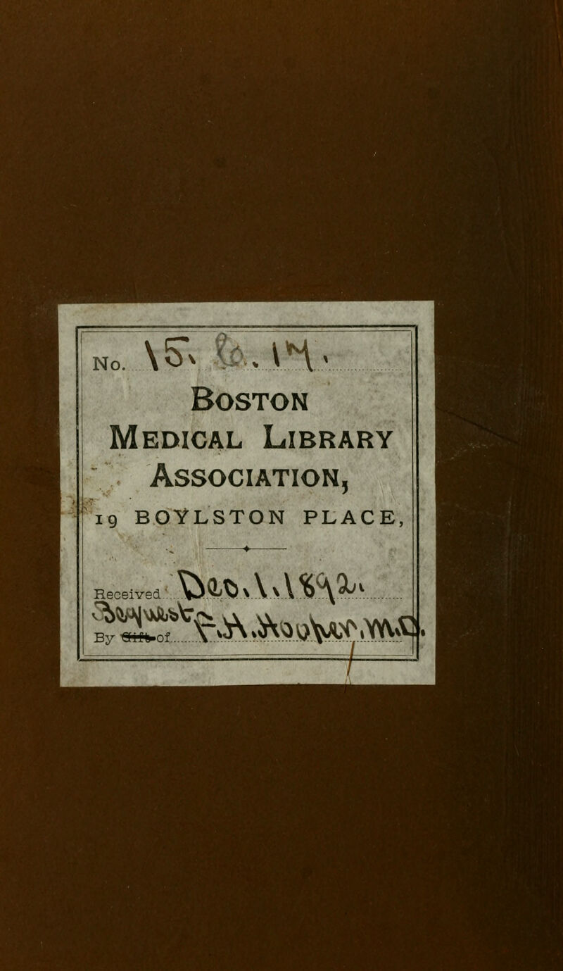 no. \5V$UH* Boston Medical Library Association, 19 BOYLSTON PLACE, Received' \tofc.vYv\.*^