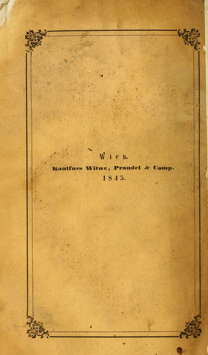 ^a Wien. Kaulfuss Witwe, Prandel *fe Comp. 1845. «§£■