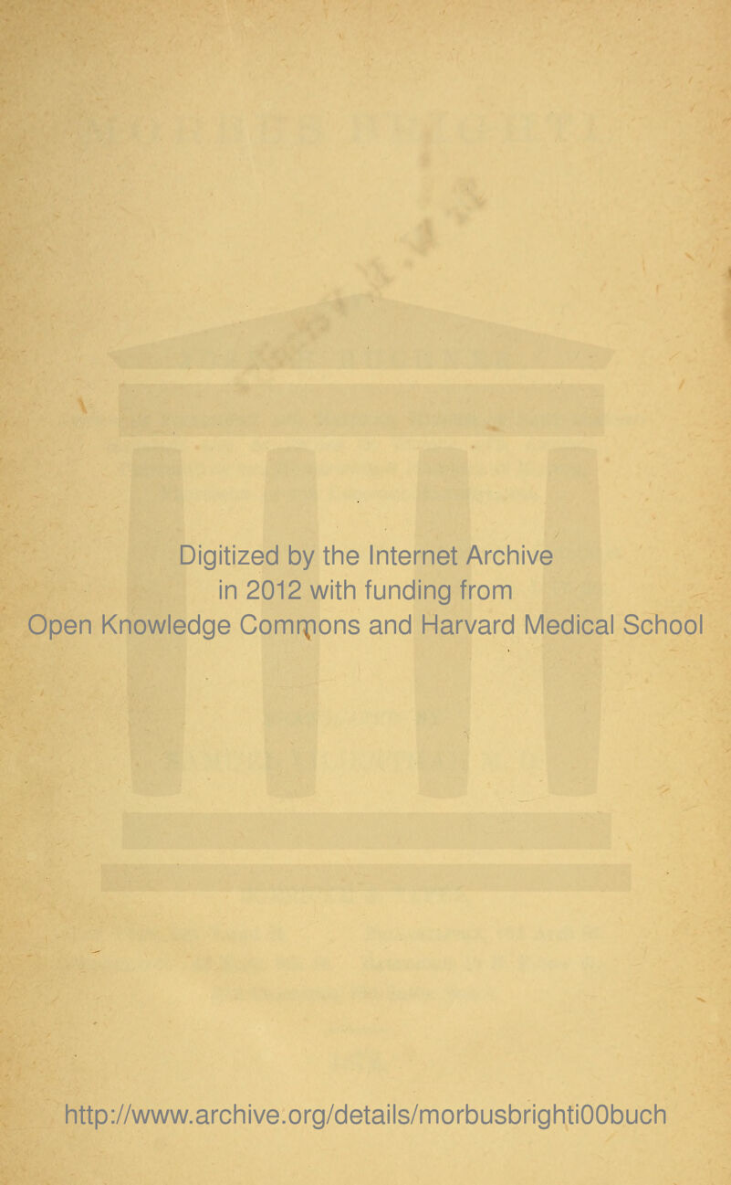 Digitized by the Internet Archive in 2012 with funding from Open Knowledge Commons and Harvard Medical School http://www.archive.org/details/morbusbrightiOObuch