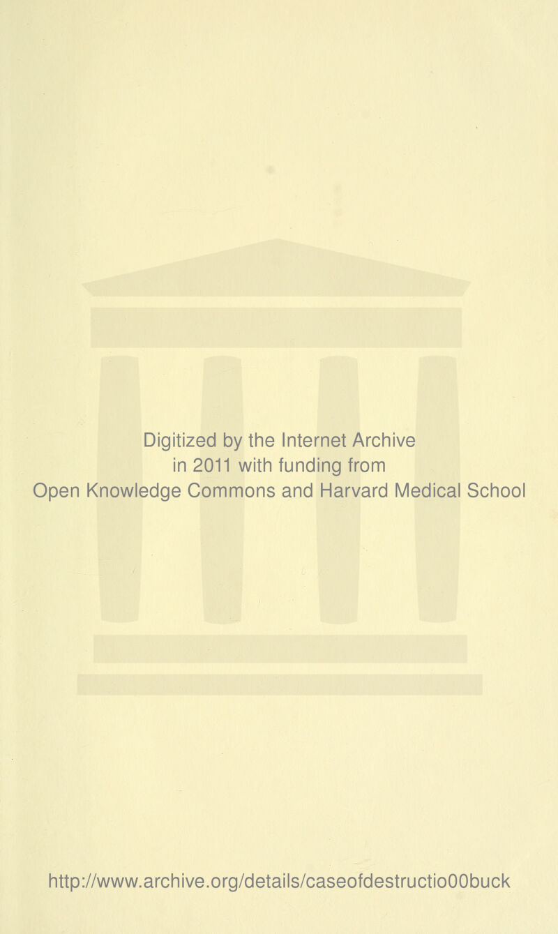 Digitized by the Internet Archive in 2011 with funding from Open Knowledge Commons and Harvard Medical School http://www.archive.org/details/caseofdestructioOObuck