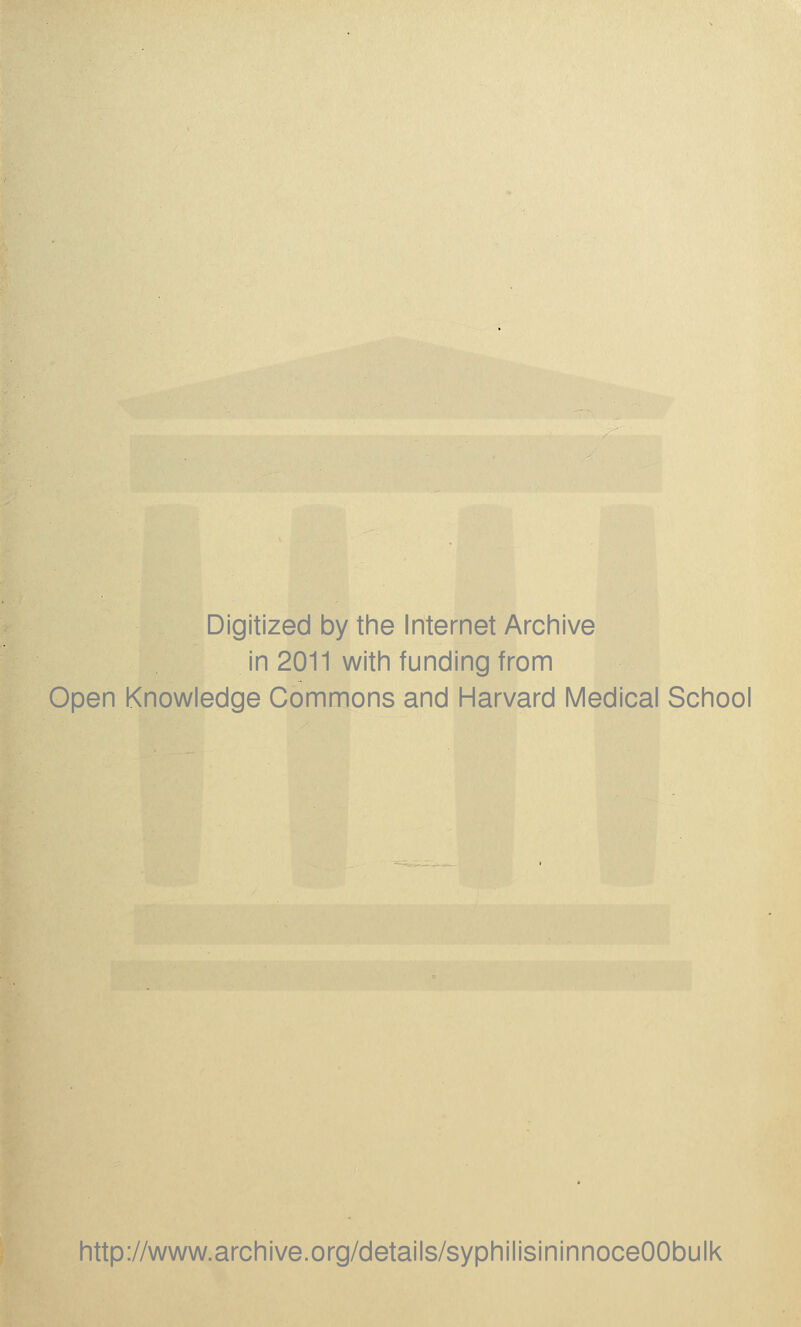 Digitized by the Internet Archive in 2011 with funding from Open Knowledge Commons and Harvard Medical School http://www.archive.org/details/syphilisininnoceOObulk