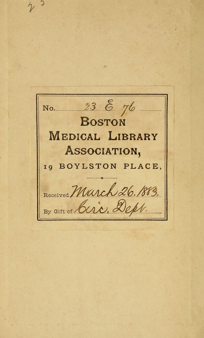 ^ No M: 7^ iiDiCAL Library Association^ ig BOYLSTON PLACE Received By Gift of./ iM/OMLsL/m.