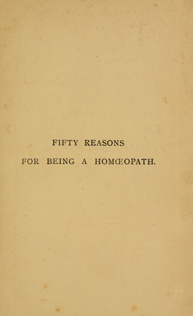 FIFTY REASONS FOR BEING A HOMCEOPATH.