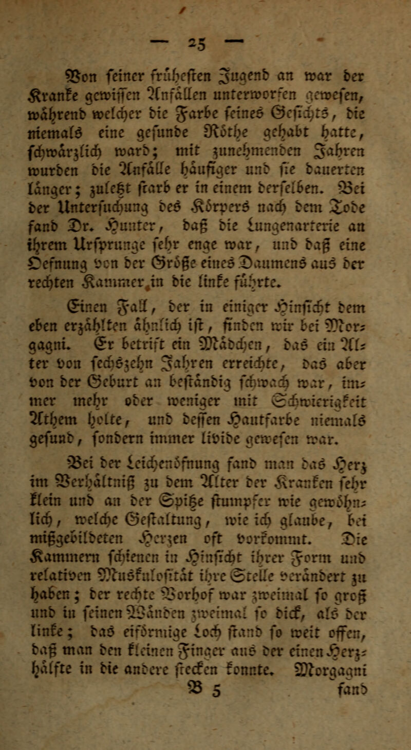 SSon feiner  3 ' :n ^ar bev Ävanfe gennjj iffen ratet wal?renb weldjer bie #arlv memate eine gefunbe 9v fdjwarjftdb warb; mit 31m:: würben Hi langer; {rieft frarb er in einem berfel6en. SBci ber Unter' 3>be fanb Tr. S:/. rartrrie an ifjrem Uru- enae war, aab bqfj eine Cefnuna öcn ber Örcg-: eines Daumen? rechten Jammer.in bie üatef Sin:. 5 : tem eben er ??ior* - :. <5r Betriff : , ter Don f:   ttyren err: Don ber C . : ■ ■ . ri>er weniger mir 5frbem belte, ani t gefunb, fonbern immer liln:; im 8$er^altni(] . Kein a : 2^;|e fhmtf Kd?, welche C mijv,.. . : rotnmt. D:c Kammern femener % rd tfh>en 3 I fr : . \ \. | feal m\ ber t - ' : : in feinen 2San bief, ah linfe; baö eiförmige Lod ranb fe weit c- fc ' man ben r i- ■ .. [fte in bie anbere (teefen fronte. 3£or<j 95 5 fant