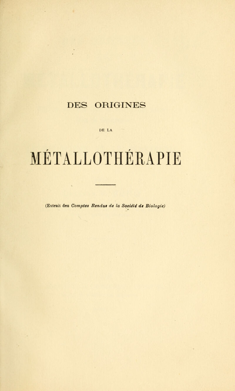 DE LA MÉTALLOTHÉRAPIE (Extrait des Comptes Rendu» de la Soeiéié de Biologie)