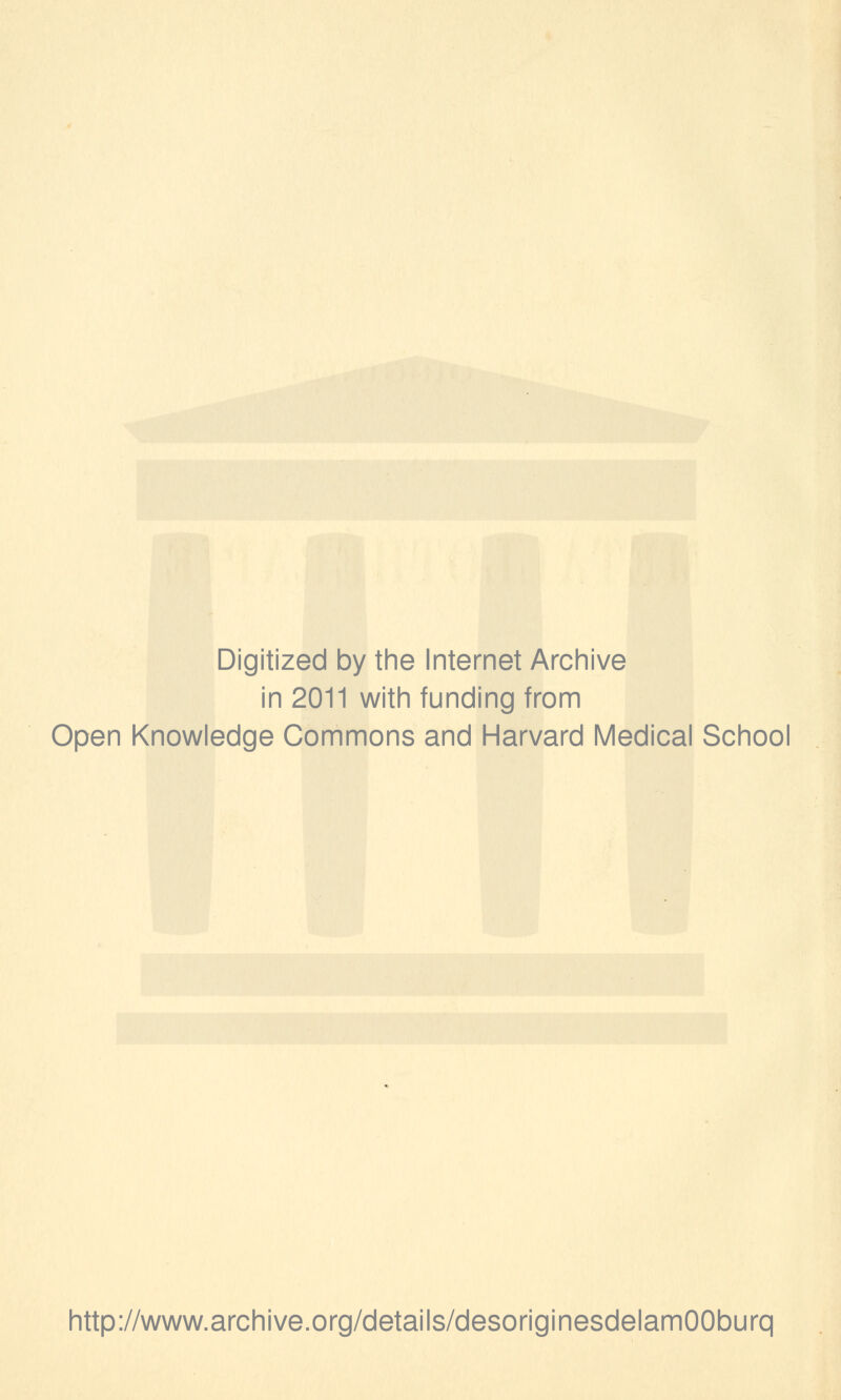 Digitized by the Internet Archive in 2011 with funding from Open Knowledge Gommons and Harvard Médical School http://www.archive.org/details/desoriginesdelamOOburq