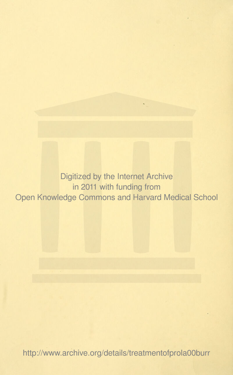 Digitized by the Internet Archive in 2011 with funding from Open Knowledge Commons and Harvard Medical School http://www.archive.org/details/treatmentofprolaOOburr