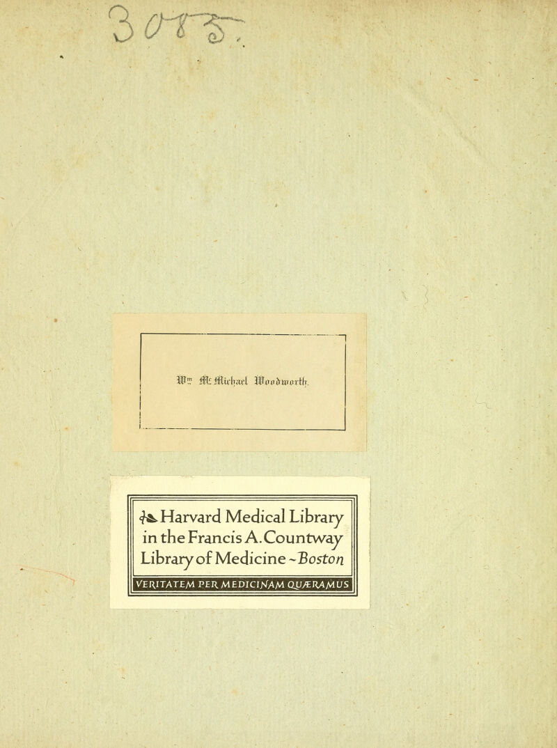 ?>cn-^ <^ Harvard Medical Library in the Francis A. Countway Library of Medicine --Boston VERITATEM PERMEDIClKAM QU^ERAMUS