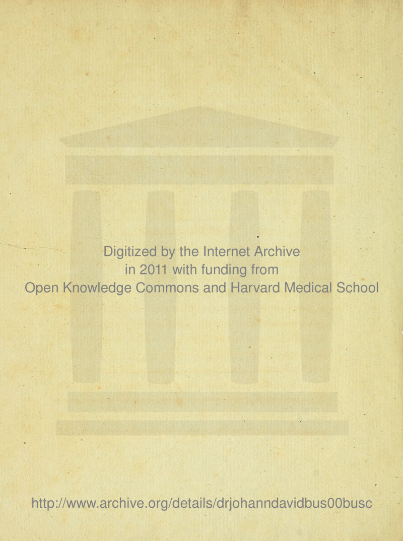 Digitized by the Internet Archive in 2011 with funding from Open Knowledge Commons and Harvard Medical School http://www.archive.org/details/drjohanndavidbusOObusc