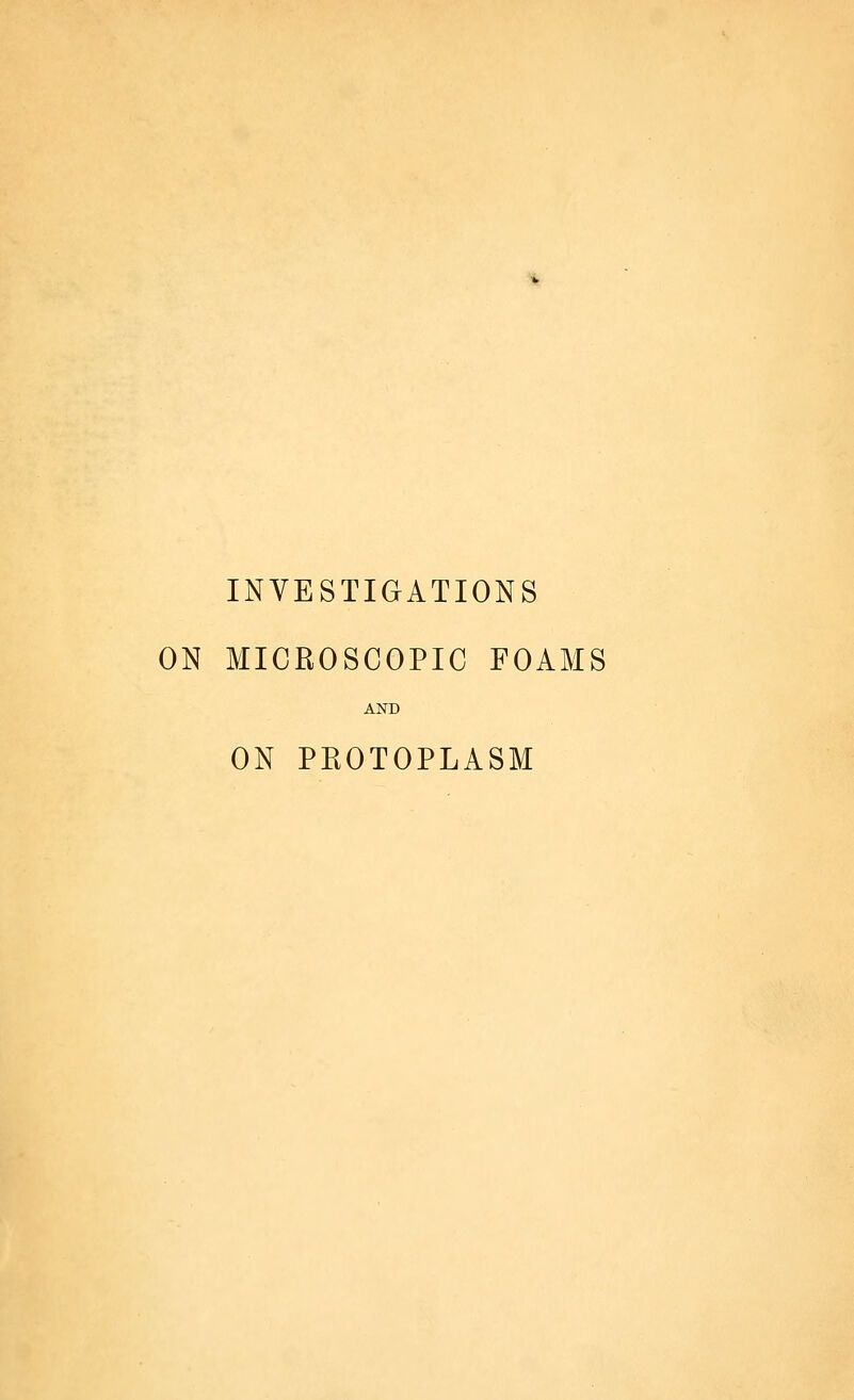 INVESTIGATIONS ON MICROSCOPIC FOAMS AND ON PROTOPLASM